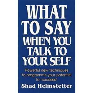 What to Say When You Talk to Yourself, Paperback - Shad Helmstetter imagine