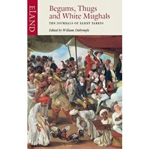 Begums, Thugs and White Mughals, Paperback - Fanny Parkes imagine