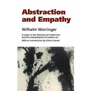 Abstraction and Empathy. A Contribution to the Psychology of Style, Paperback - Wilhelm Worringer imagine