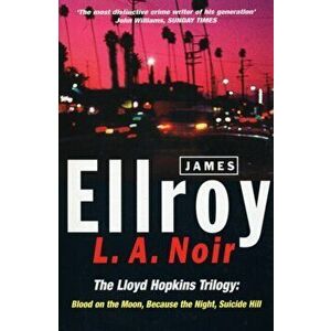 L.A. Noir. The Lloyd Hopkins Trilogy: Blood on the Moon, Because the Night, Suicide Hill, Paperback - James Ellroy imagine