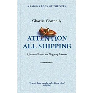 Attention All Shipping. A Journey Round the Shipping Forecast, Paperback - Charlie Connelly imagine