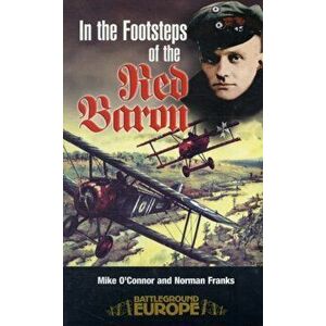 In the Footsteps of the Red Baron, Paperback - Norman Franks imagine