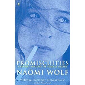 Promiscuities. An Opinionated History of Female Desire, Paperback - Naomi Wolf imagine