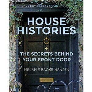 House Histories. The Secrets Behind Your Front Door, Paperback - Melanie Backe-Hansen imagine