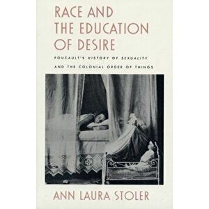 Race and the Education of Desire. Foucault's History of Sexuality and the Colonial Order of Things, Paperback - Ann Laura Stoler imagine