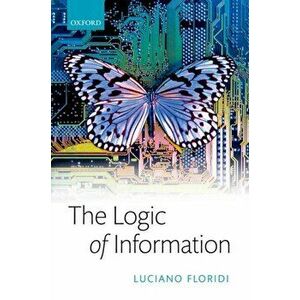 Logic of Information. A Theory of Philosophy as Conceptual Design, Hardback - Luciano Floridi imagine