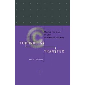 Technology Transfer. Making the Most of Your Intellectual Property, Hardback - Neil F. Sullivan imagine