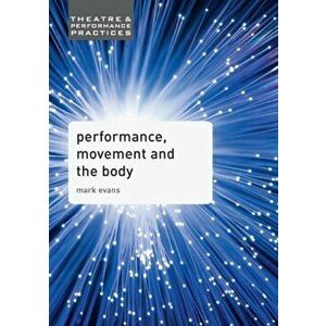 Performance, Movement and the Body, Hardback - Mark Evans imagine