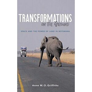 Transformations on the Ground. Space and the Power of Land in Botswana, Hardback - Anne Griffiths imagine