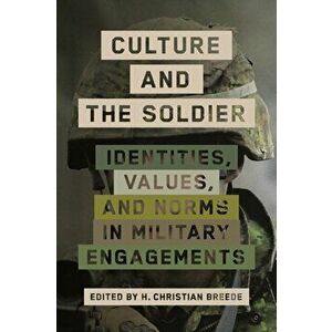 Culture and the Soldier. Identities, Values, and Norms in Military Engagements, Hardback - H. Christian Breede imagine