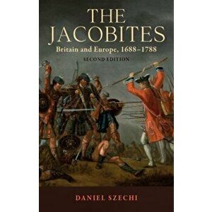 Jacobites. Britain and Europe, 1688-1788 2nd Edition, Paperback - Daniel Szechi imagine