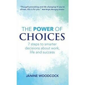Power of Choices. 7 steps to smarter decisions about work, life and success, Paperback - Janine Woodcock imagine