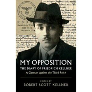 My Opposition. The Diary of Friedrich Kellner - A German against the Third Reich, Paperback - Friedrich Kellner imagine