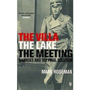 Villa, The Lake, The Meeting. Wannsee and the Final Solution, Paperback - Mark Roseman imagine