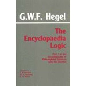 Encyclopaedia Logic. Part I of the Encyclopaedia of the Philosophical Sciences with the Zustze, Paperback - G. W. F. Hegel imagine