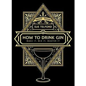 How to Drink Gin. Make it, Mix it, Master it, Hardback - Sue Telford imagine