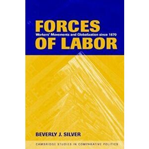 Forces of Labor. Workers' Movements and Globalization Since 1870, Paperback - Beverly J. Silver imagine