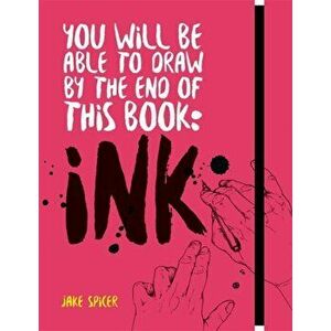 You Will Be Able to Draw by the End of this Book: Ink, Paperback - Jake Spicer imagine