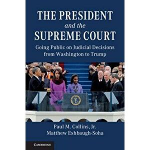 President and the Supreme Court. Going Public on Judicial Decisions from Washington to Trump, Paperback - Matthew Eshbaugh-Soha imagine