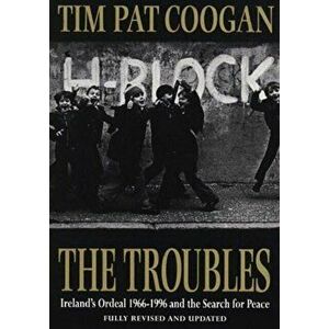 Troubles. Ireland's Ordeal 1966-1995 and the Search for Peace, Paperback - Tim Pat Coogan imagine