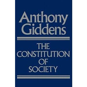 Constitution of Society. Outline of the Theory of Structuration, Paperback - Anthony Giddens imagine