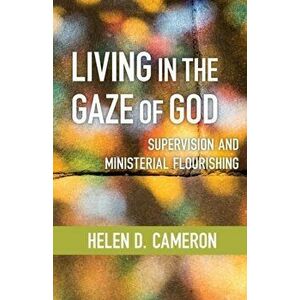 Living in the Gaze of God. Supervision and Ministerial Flourishing, Paperback - Helen Dixon Cameron imagine