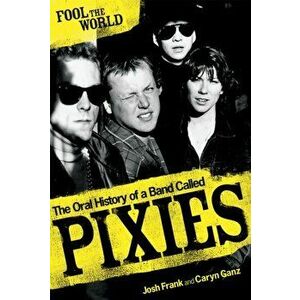 Fool The World. The Oral History of A Band Called Pixies, Paperback - Josh Frank imagine