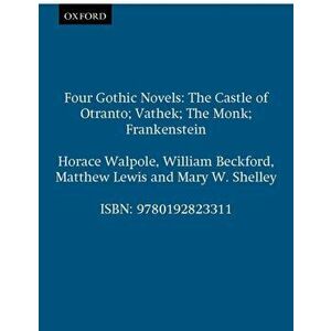 Four Gothic Novels. The Castle of Otranto; Vathek; The Monk; Frankenstein, Paperback - Mary Wollstonecraft Shelley imagine