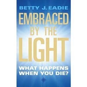 Embraced By The Light. What Happens When You Die?, Paperback - Betty J. Eadie imagine
