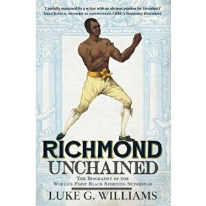 Richmond Unchained. The Biography of the World's First Black Sporting Superstar, Paperback - Luke G. Williams imagine