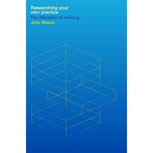 Researching Your Own Practice. The Discipline of Noticing, Paperback - John Mason imagine