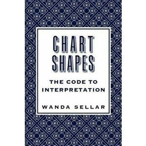 Chart Shapes: The Code to Interpretation, Paperback - Wanda Sellar imagine