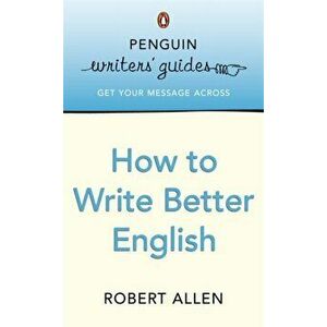 Penguin Writers' Guides: How to Write Better English, Paperback - Robert Allen imagine