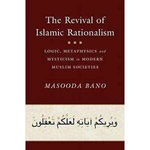 Revival of Islamic Rationalism. Logic, Metaphysics and Mysticism in Modern Muslim Societies, Hardback - Masooda Bano imagine