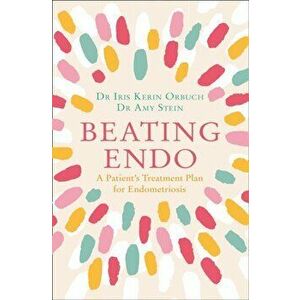 Beating Endo. A Patient's Treatment Plan for Endometriosis, Paperback - Dr Amy Stein imagine