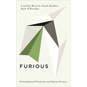 Furious. Technological Feminism and Digital Futures, Paperback - Kate O'Riordan imagine
