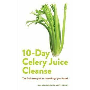 10-day Celery Juice Cleanse. The fresh start plan to supercharge your health, Paperback - Hannah Ebelthite imagine