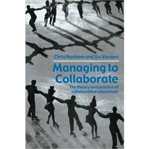 Managing to Collaborate. The Theory and Practice of Collaborative Advantage, Paperback - Siv Vangen imagine