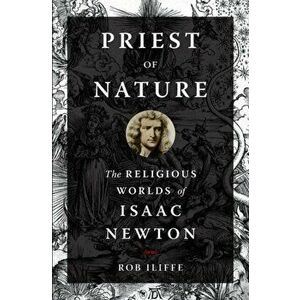 Priest of Nature. The Religious Worlds of Isaac Newton, Paperback - Rob Iliffe imagine