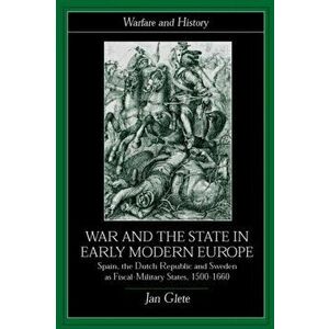 War and the State in Early Modern Europe. Spain, the Dutch Republic and Sweden as Fiscal-Military States, Paperback - Mr. Jan Glete imagine