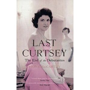 Last Curtsey. The End of the Debutantes, Paperback - Fiona MacCarthy imagine
