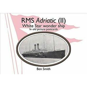 Rms Adriatic (II). White Star Line Wonder Ship in Old Picture Postcards, Paperback - Ben Smith imagine