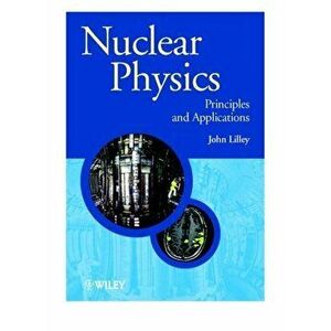 Nuclear Physics. Principles and Applications, Paperback - John Lilley imagine