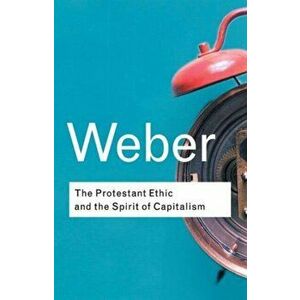 Protestant Ethic and the Spirit of Capitalism, Paperback - Max Weber imagine