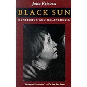 Black Sun. Depression and Melancholia, Paperback - Julia Kristeva imagine