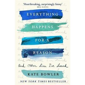 Everything Happens For A Reason And Other Lies I've Loved, Paperback - Kate Bowler imagine
