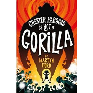 Chester Parsons is Not a Gorilla, Paperback - Martyn Ford imagine