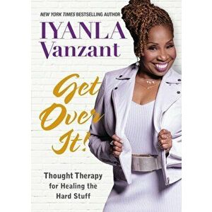 Get Over It!. Thought Therapy for Healing the Hard Stuff, Paperback - Iyanla Vanzant imagine