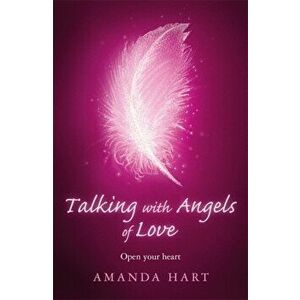 Talking with Angels of Love. Open your Heart, Paperback - Amanda Hart imagine