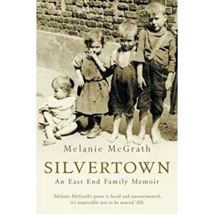 Silvertown. An East End Family Memoir, Paperback - Melanie McGrath imagine